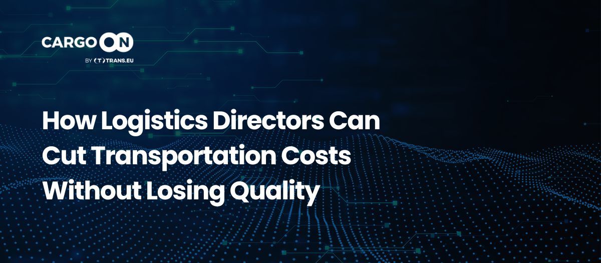 How Logistics Directors Can Cut Transportation Costs Without Losing Quality