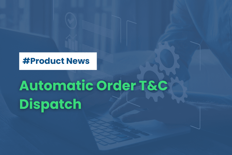 Save time with Automatic Order T&C Dispatch