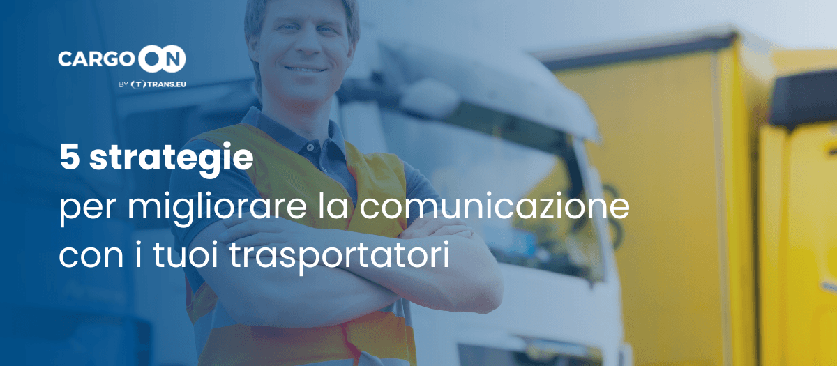 5 strategie per migliorare la comunicazione con i trasportatori